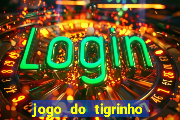 jogo do tigrinho ganha dinheiro mesmo